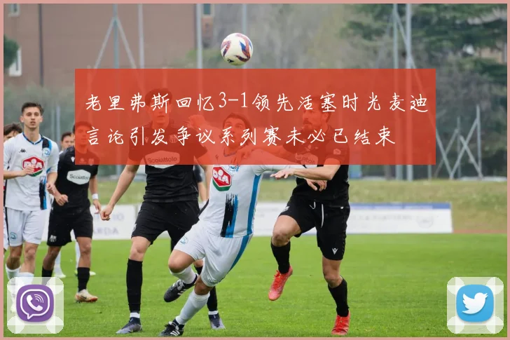 老里弗斯回忆3-1领先活塞时光麦迪言论引发争议系列赛未必已结束